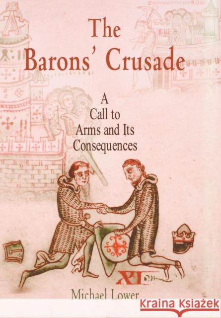 The Barons' Crusade: A Call to Arms and Its Consequences Lower, Michael 9780812238730 University of Pennsylvania Press