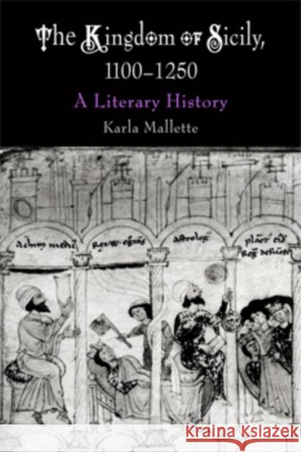 The Kingdom of Sicily, 1100-1250: A Literary History Karla Mallette 9780812238853 University of Pennsylvania Press