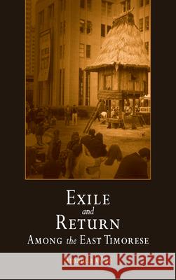 Exile and Return Among the East Timorese Amanda Wise 9780812239096