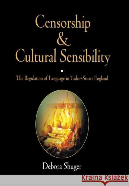 Censorship and Cultural Sensibility: The Regulation of Language in Tudor-Stuart England Shuger, Debora 9780812239171 University of Pennsylvania Press