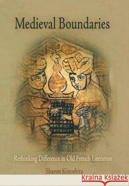 Medieval Boundaries: Rethinking Difference in Old French Literature Kinoshita, Sharon 9780812239195 University of Pennsylvania Press