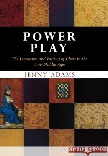 Power Play: The Literature and Politics of Chess in the Late Middle Ages Adams, Jenny 9780812239447