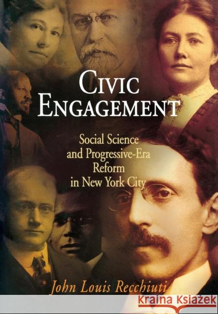 Civic Engagement: Social Science and Progressive-Era Reform in New York City John Louis Recchiuti 9780812239577 University of Pennsylvania Press