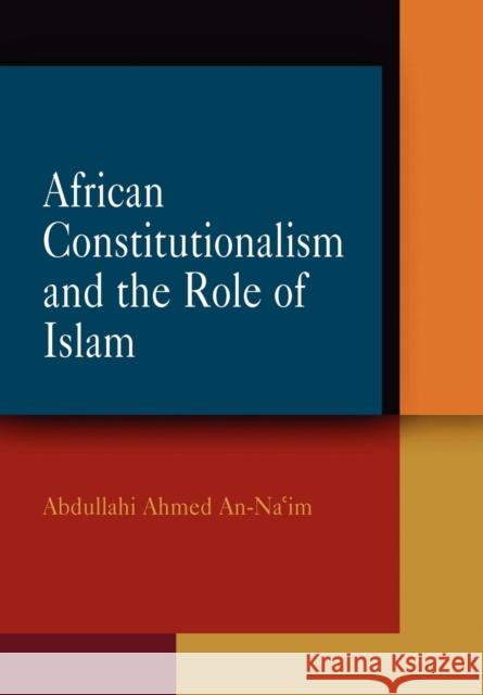 African Constitutionalism and the Role of Islam Abdullahi Ahmed An-Na'im 9780812239621 University of Pennsylvania Press