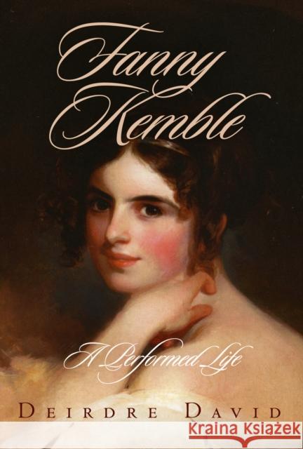 Fanny Kemble: A Performed Life Deirdre David 9780812240238