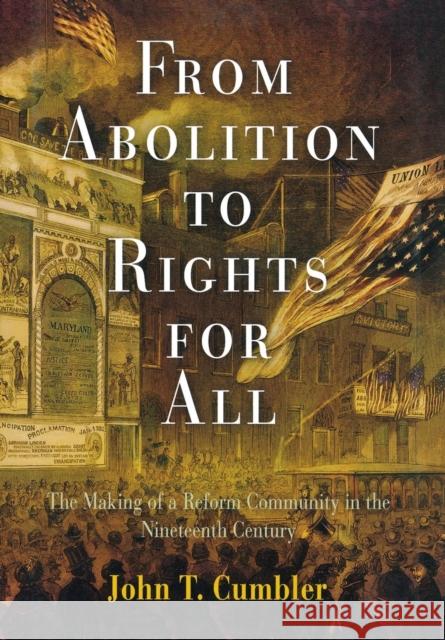 From Abolition to Rights for All: The Making of a Reform Community in the Nineteenth Century Cumbler, John T. 9780812240269