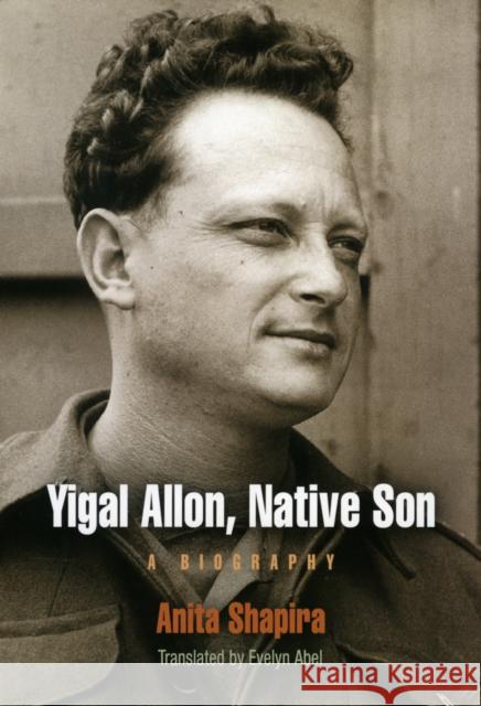 Yigal Allon, Native Son: A Biography Evelyn Abel 9780812240283