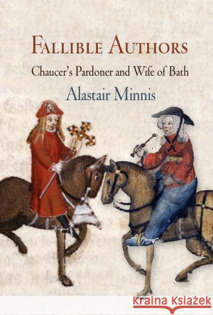 Fallible Authors: Chaucer's Pardoner and Wife of Bath Minnis, Alastair 9780812240306