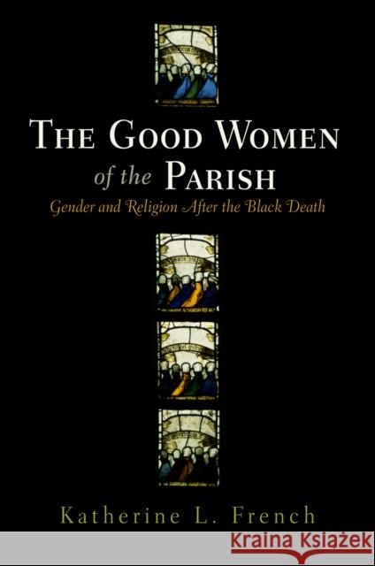 The Good Women of the Parish: Gender and Religion After the Black Death French, Katherine L. 9780812240535