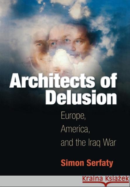 Architects of Delusion: Europe, America, and the Iraq War Serfaty, Simon 9780812240603 University of Pennsylvania Press