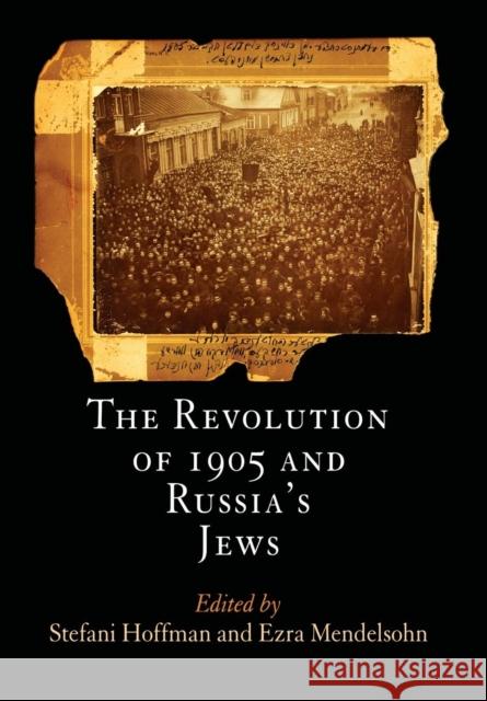 The Revolution of 1905 and Russia's Jews Stefani Hoffman Ezra Mendelsohn 9780812240641 University of Pennsylvania Press
