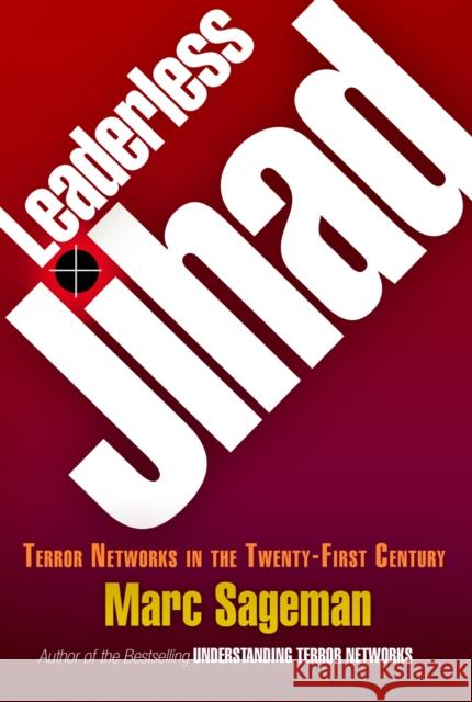 Leaderless Jihad: Terror Networks in the Twenty-First Century Marc Sageman 9780812240658 University of Pennsylvania Press