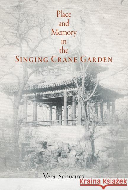 Place and Memory in the Singing Crane Garden Vera Schwarcz 9780812241006 University of Pennsylvania Press