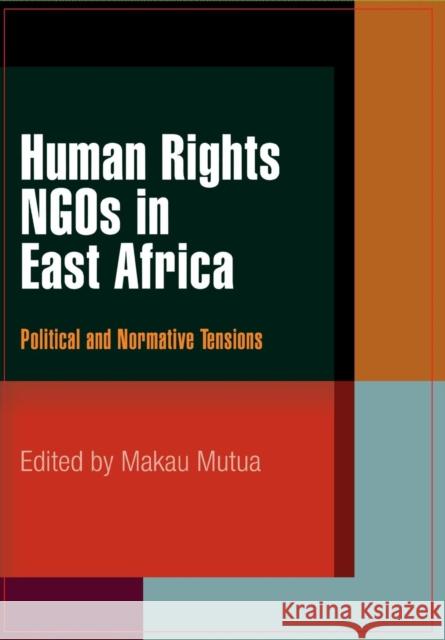 Human Rights NGOs in East Africa: Political and Normative Tensions Mutua, Makau 9780812241129 University of Pennsylvania Press