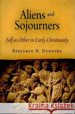 Aliens and Sojourners: Self as Other in Early Christianity Dunning, Benjamin H. 9780812241563 UNIVERSITY OF PENNSYLVANIA PRESS