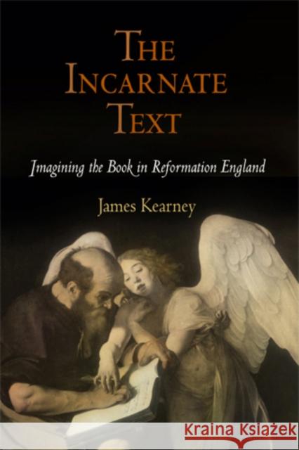 The Incarnate Text: Imagining the Book in Reformation England Kearney, James 9780812241587