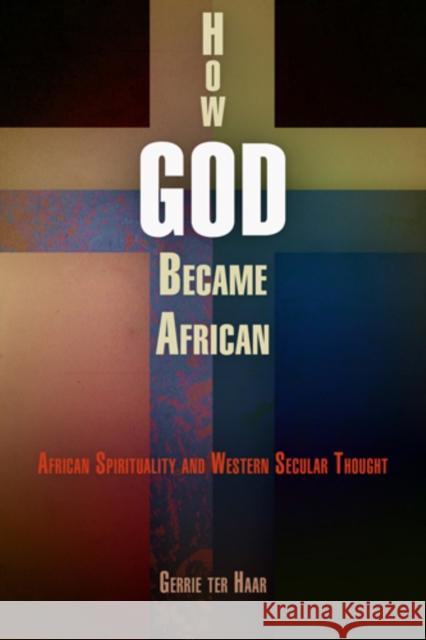 How God Became African: African Spirituality and Western Secular Thought Haar, Gerrie Ter 9780812241730 University of Pennsylvania Press