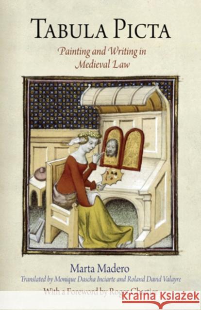 Tabula Picta: Painting and Writing in Medieval Law Madero, Marta 9780812241860 UNIVERSITY OF PENNSYLVANIA PRESS