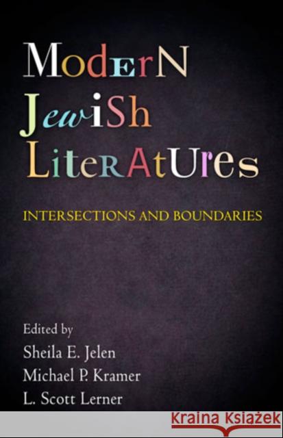 Modern Jewish Literatures: Intersections and Boundaries Sheila E. Jelen Michael P. Kramer L. Scott Lerner 9780812242720 University of Pennsylvania Press