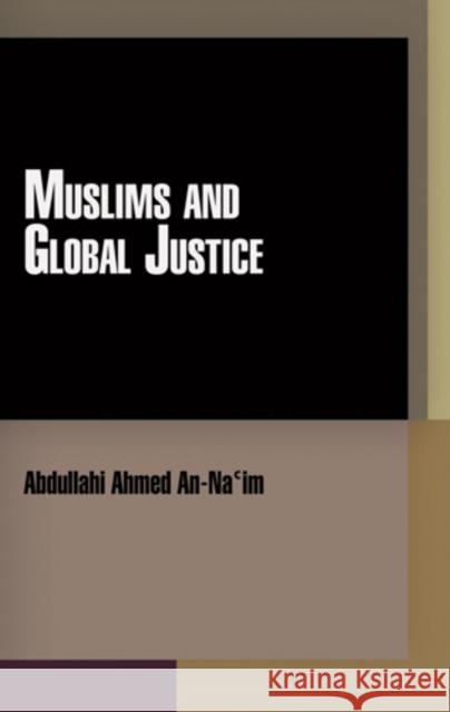 Muslims and Global Justice Abdullahi Ahmed An-Na'im Abd Allah Ahmad Naim 9780812242867 University of Pennsylvania Press