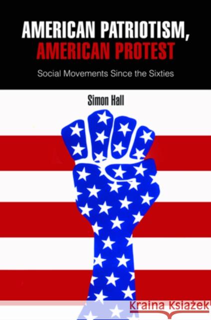 American Patriotism, American Protest: Social Movements Since the Sixties Simon Hall 9780812242959