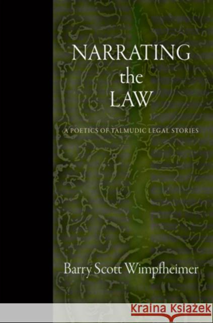 Narrating the Law: A Poetics of Talmudic Legal Stories Wimpfheimer, Barry Scott 9780812242997 University of Pennsylvania Press