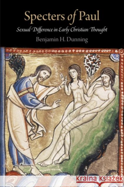 Specters of Paul: Sexual Difference in Early Christian Thought Benjamin H. Dunning 9780812243079 University of Pennsylvania Press