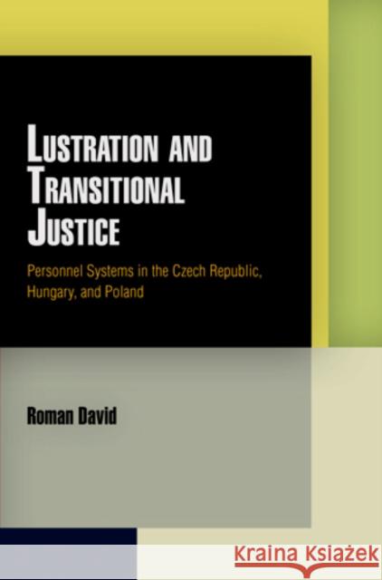 Lustration and Transitional Justice: Personnel Systems in the Czech Republic, Hungary, and Poland David, Roman 9780812243314