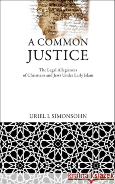 A Common Justice: The Legal Allegiances of Christians and Jews Under Early Islam Simonsohn, Uriel I. 9780812243499 University of Pennsylvania Press