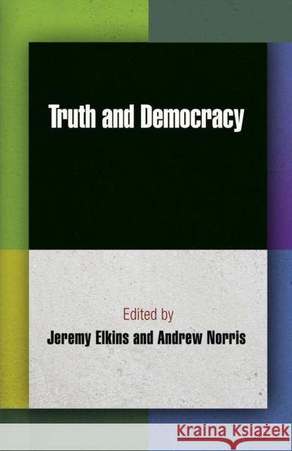 Truth and Democracy Jeremy Elkins Andrew Norris 9780812243796 University of Pennsylvania Press