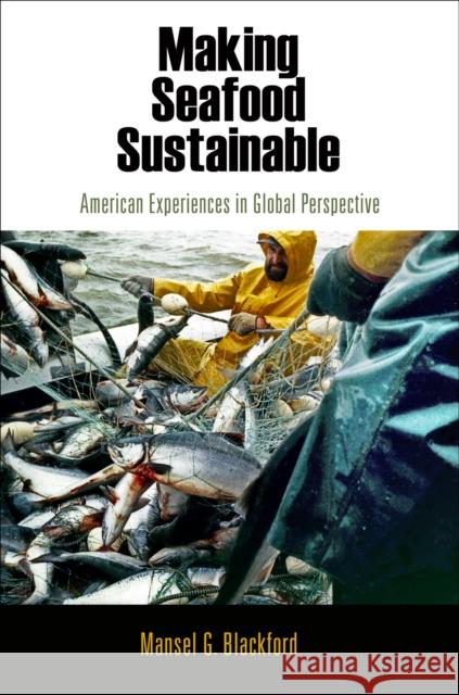 Making Seafood Sustainable: American Experiences in Global Perspective Blackford, Mansel G. 9780812243932