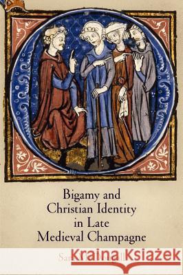 Bigamy and Christian Identity in Late Medieval Champagne Sara McDougall 9780812243987