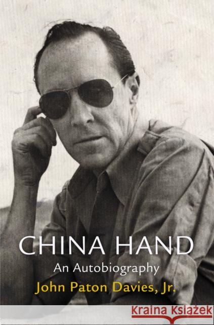 China Hand: An Autobiography John Paton, Jr. Davies Jr. John Davies Todd S. Purdum 9780812244014