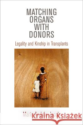 Matching Organs with Donors: Legality and Kinship in Transplants Jacob, Marie-Andrée 9780812244328 University of Pennsylvania Press