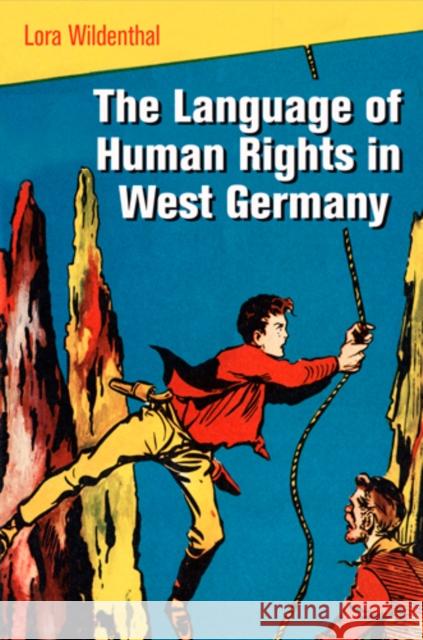 The Language of Human Rights in West Germany Lora Wildenthal 9780812244489 University of Pennsylvania Press