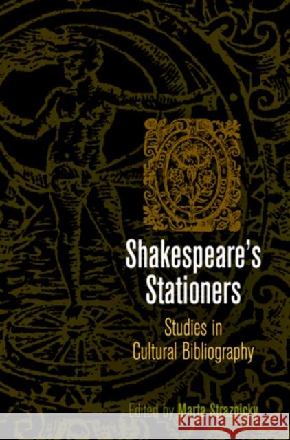 Shakespeare's Stationers: Studies in Cultural Bibliography Straznicky, Marta 9780812244540 University of Pennsylvania Press