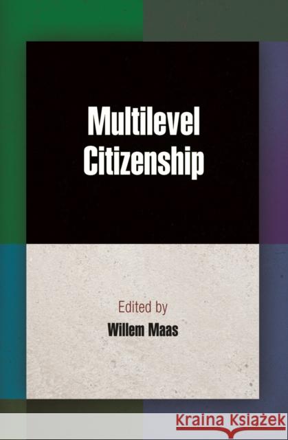 Multilevel Citizenship Willem Maas 9780812245158