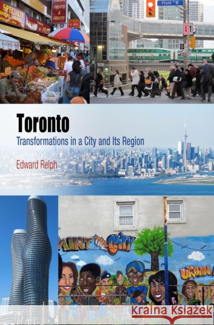 Toronto: Transformations in a City and Its Region E. C. Relph Edward Relph 9780812245424 University of Pennsylvania Press