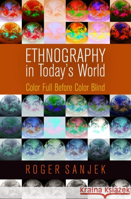 Ethnography in Today's World: Color Full Before Color Blind Roger Sanjek 9780812245455