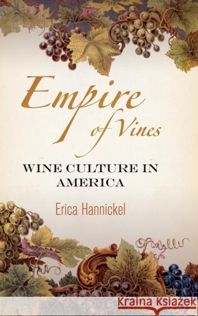 Empire of Vines: Wine Culture in America Erica Hannickel 9780812245592 University of Pennsylvania Press
