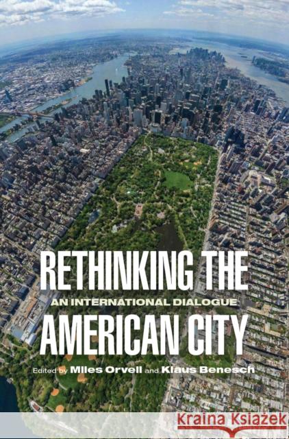 Rethinking the American City: An International Dialogue Miles Orvell Klaus Benesch Dolores Hayden 9780812245615 University of Pennsylvania Press
