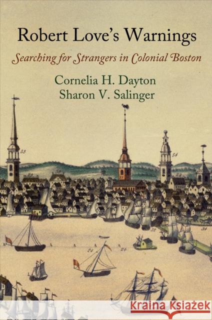Robert Love's Warnings: Searching for Strangers in Colonial Boston Cornelia Hughes Dayton Sharon V. Salinger 9780812245936 University of Pennsylvania Press