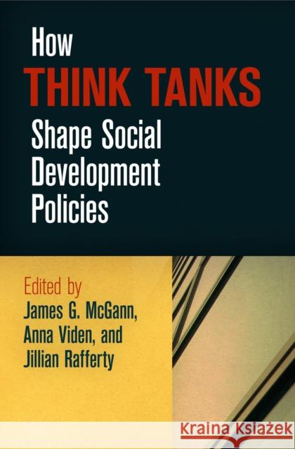 How Think Tanks Shape Social Development Policies James G. McGann Anna Viden Jillian Rafferty 9780812246018 University of Pennsylvania Press