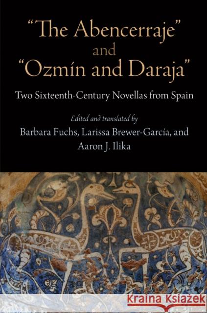 The Abencerraje and Ozmín and Daraja: Two Sixteenth-Century Novellas from Spain Fuchs, Barbara 9780812246087 University of Pennsylvania Press