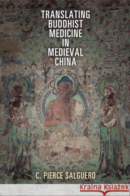 Translating Buddhist Medicine in Medieval China C. Pierce Salguero 9780812246117