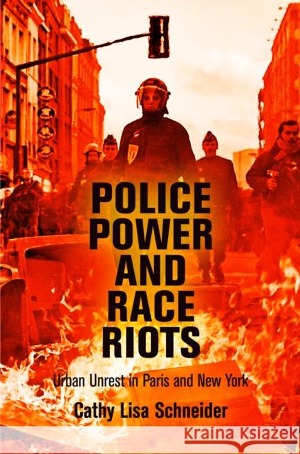 Police Power and Race Riots: Urban Unrest in Paris and New York Cathy Lisa Schneider 9780812246186