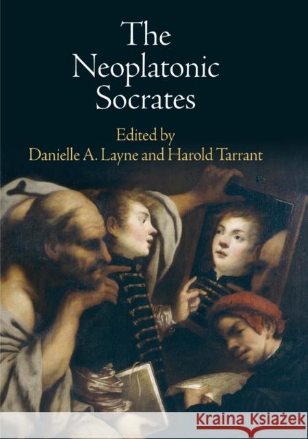 The Neoplatonic Socrates Danielle A. Layne Harold Tarrant 9780812246292