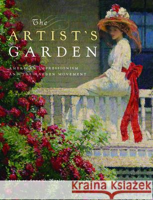 The Artist's Garden: American Impressionism and the Garden Movement Marley, Anna O. 9780812246650