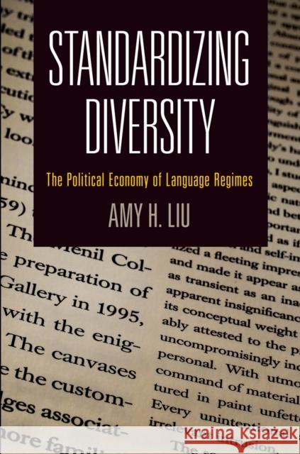 Standardizing Diversity: The Political Economy of Language Regimes Amy H. Liu 9780812246728 University of Pennsylvania Press