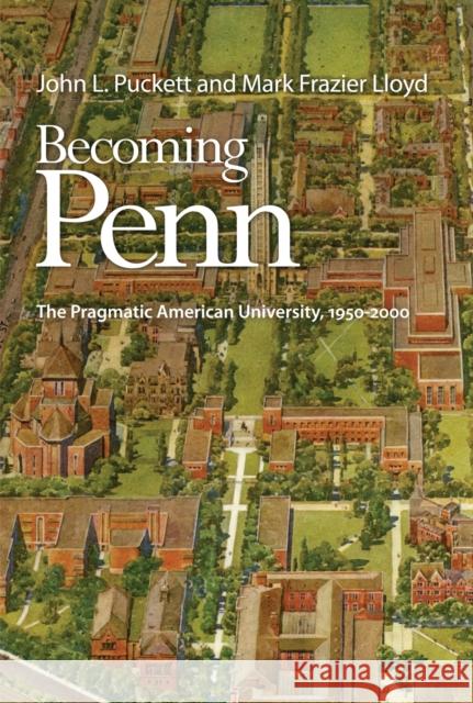 Becoming Penn: The Pragmatic American University, 195-2 Puckett, John L. 9780812246803